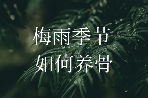 梅雨季节湿气加重，如何保护“骨”健康？