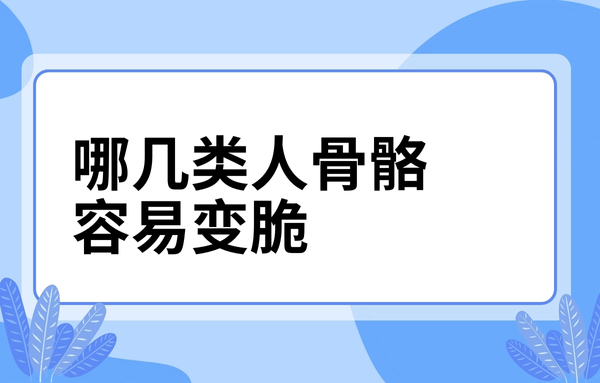 这几类人骨骼容易变脆，看看你中了吗？